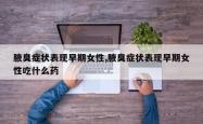 腋臭症状表现早期女性,腋臭症状表现早期女性吃什么药
