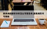 腋臭病因解析分析怎么写报告单,腋臭病历书写模板