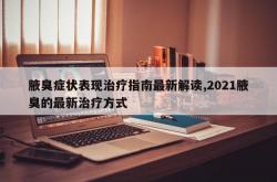 腋臭症状表现治疗指南最新解读,2021腋臭的最新治疗方式